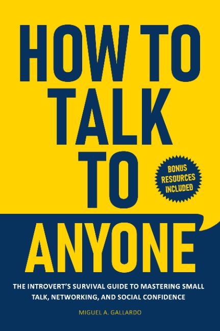 How to Talk To Anyone: The Introvert's Survival Guide to Mastering Small Talk, Networking, and Social Confidence